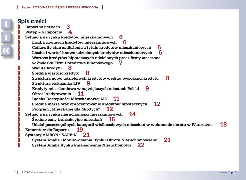 kredytu 8 Struktura nowo udzielonych kredytów według wysokości kredytu 8 Struktura wskaźnika LtV 9 Kredyty mieszkaniowe w największych miastach Polski 9 Okres kredytowania 11 ndeks Dostępności