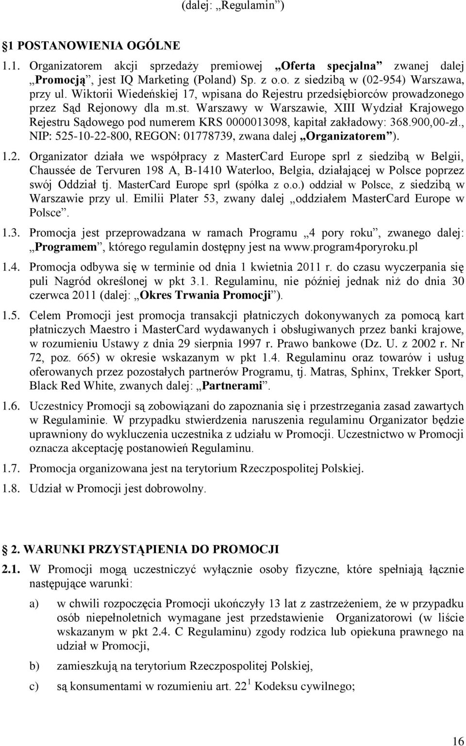 900,00-zł., NIP: 525-10-22-800, REGON: 01778739, zwana dalej Organizatorem ). 1.2. Organizator działa we współpracy z MasterCard Europe sprl z siedzibą w Belgii, Chaussée de Tervuren 198 A, B-1410 Waterloo, Belgia, działającej w Polsce poprzez swój Oddział tj.