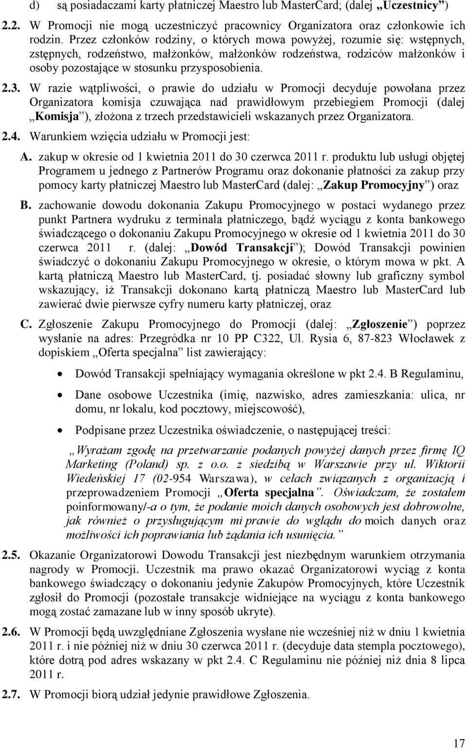 W razie wątpliwości, o prawie do udziału w Promocji decyduje powołana przez Organizatora komisja czuwająca nad prawidłowym przebiegiem Promocji (dalej Komisja ), złożona z trzech przedstawicieli