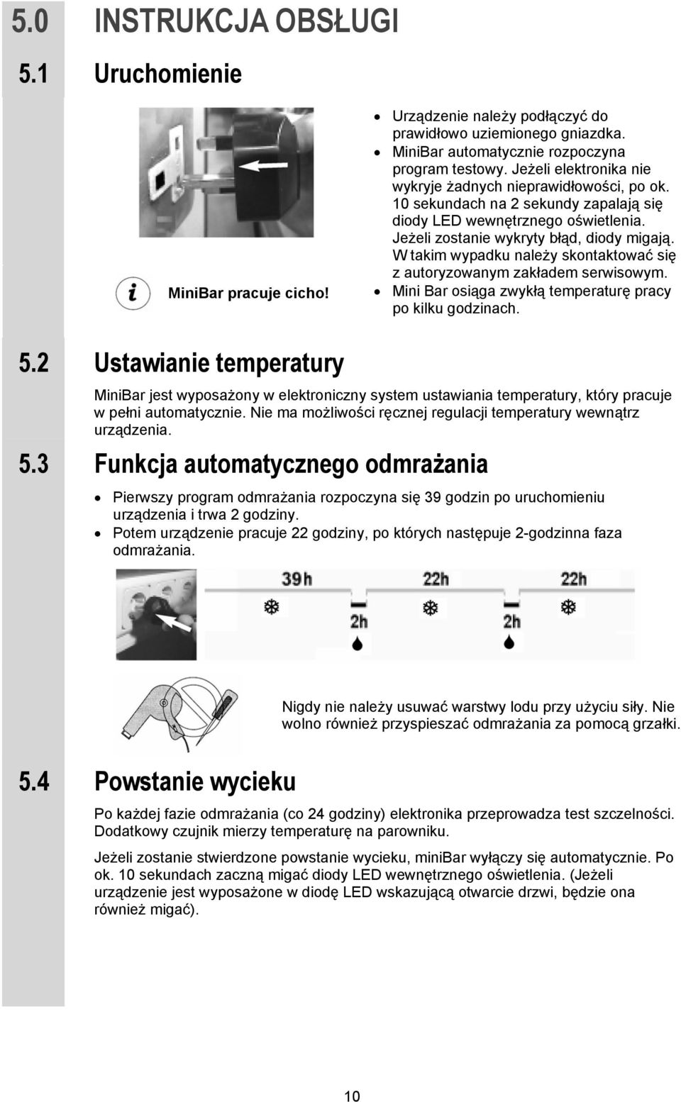 W takim wypadku należy skontaktować się z autoryzowanym zakładem serwisowym. Mini Bar osiąga zwykłą temperaturę pracy po kilku godzinach. 5.