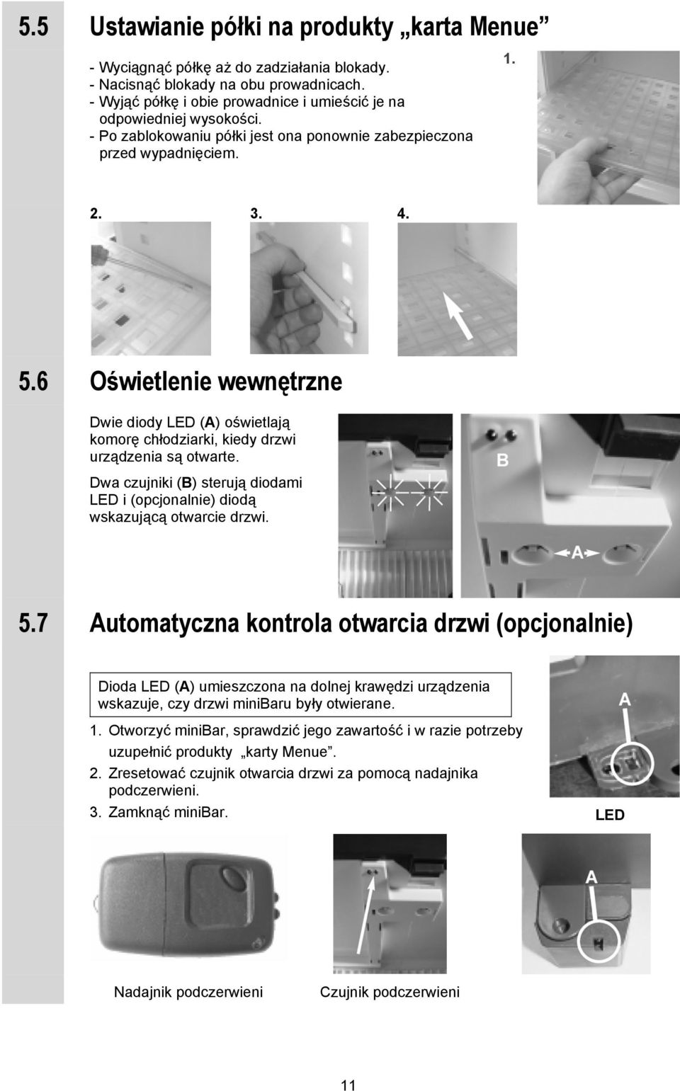 6 Oświetlenie wewnętrzne Dwie diody LED (A) oświetlają komorę chłodziarki, kiedy drzwi urządzenia są otwarte. Dwa czujniki (B) sterują diodami LED i (opcjonalnie) diodą wskazującą otwarcie drzwi. 5.