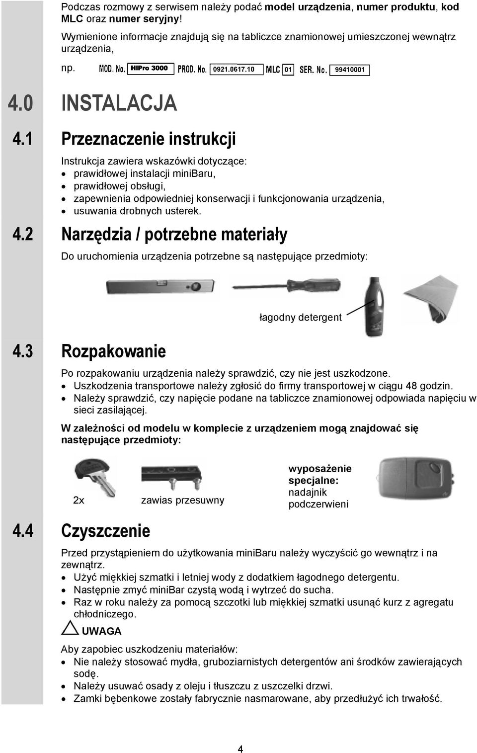 1 Przeznaczenie instrukcji Instrukcja zawiera wskazówki dotyczące: prawidłowej instalacji minibaru, prawidłowej obsługi, zapewnienia odpowiedniej konserwacji i funkcjonowania urządzenia, usuwania