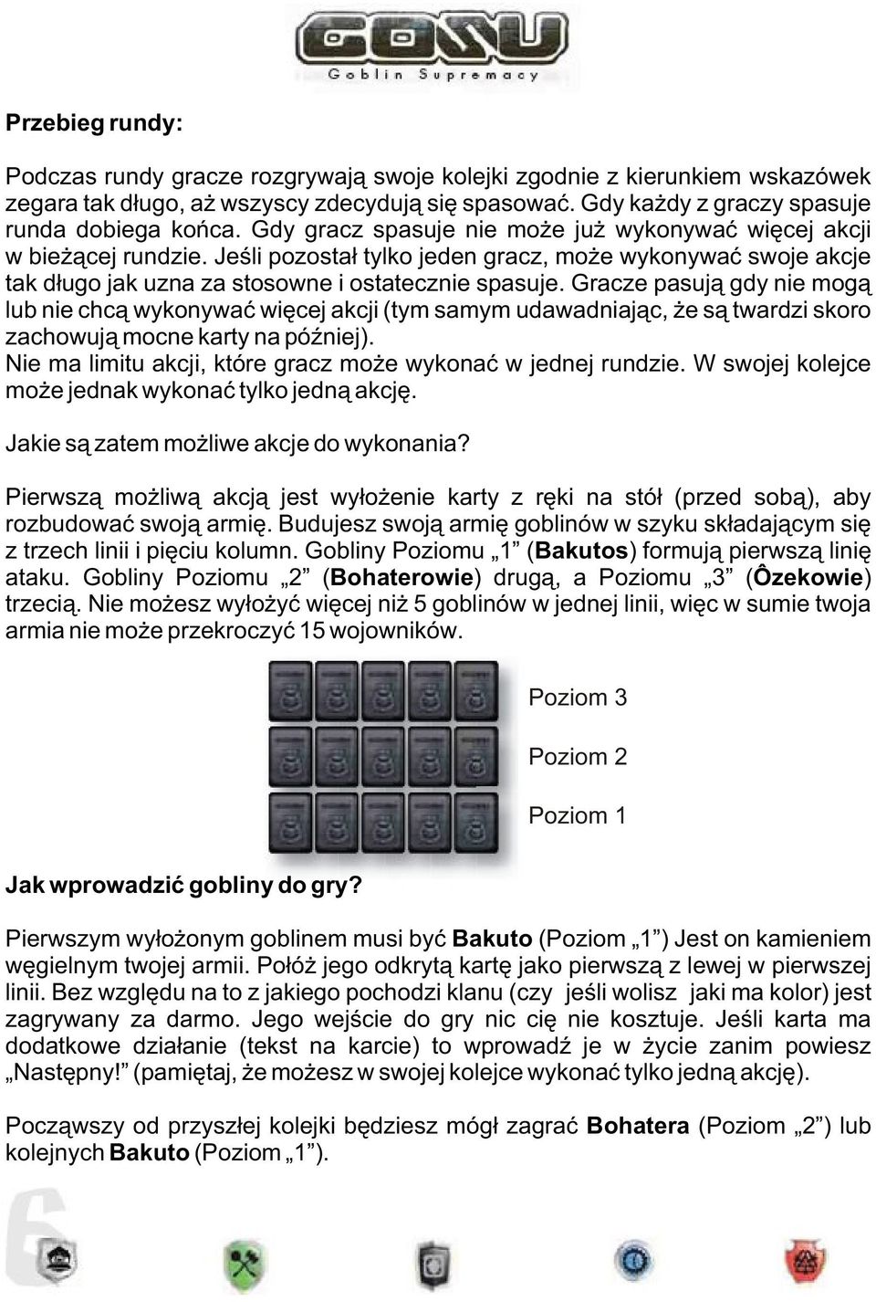 Gracze pasuj¹ gdy nie mog¹ lub nie chc¹ wykonywaæ wiêcej akcji (tym samym udawadniaj¹c, e s¹ twardzi skoro zachowuj¹ mocne karty na póÿniej).