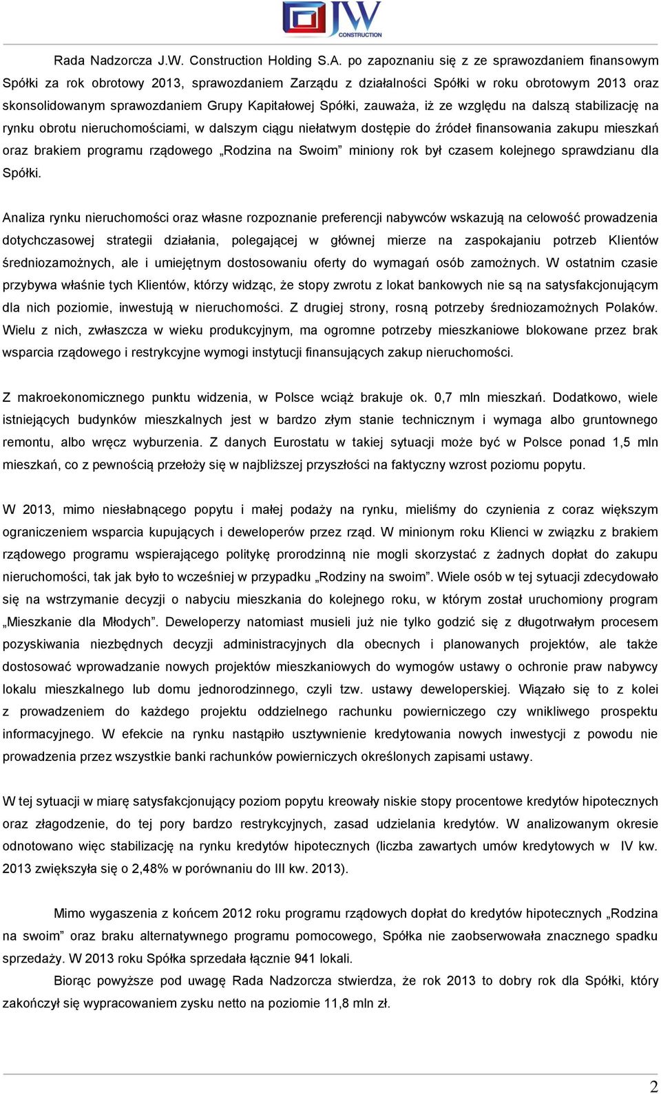 Spółki, zauważa, iż ze względu na dalszą stabilizację na rynku obrotu nieruchomościami, w dalszym ciągu niełatwym dostępie do źródeł finansowania zakupu mieszkań oraz brakiem programu rządowego