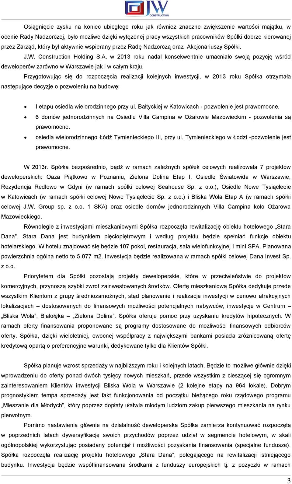 Przygotowując się do rozpoczęcia realizacji kolejnych inwestycji, w 2013 roku Spółka otrzymała następujące decyzje o pozwoleniu na budowę: I etapu osiedla wielorodzinnego przy ul.