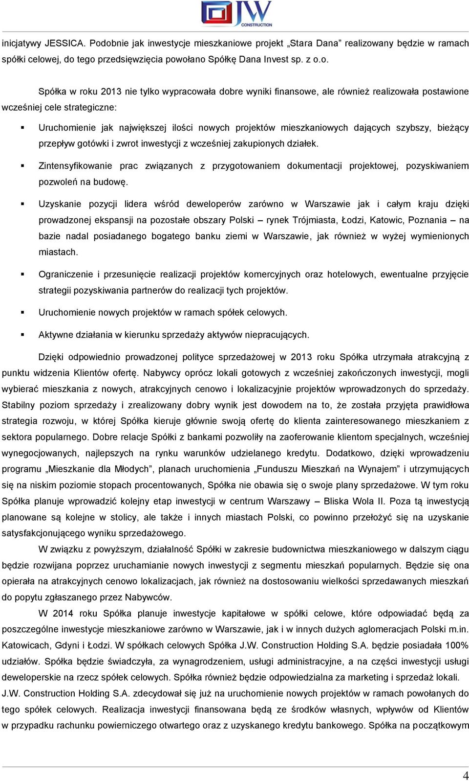 wypracowała dobre wyniki finansowe, ale również realizowała postawione wcześniej cele strategiczne: Uruchomienie jak największej ilości nowych projektów mieszkaniowych dających szybszy, bieżący