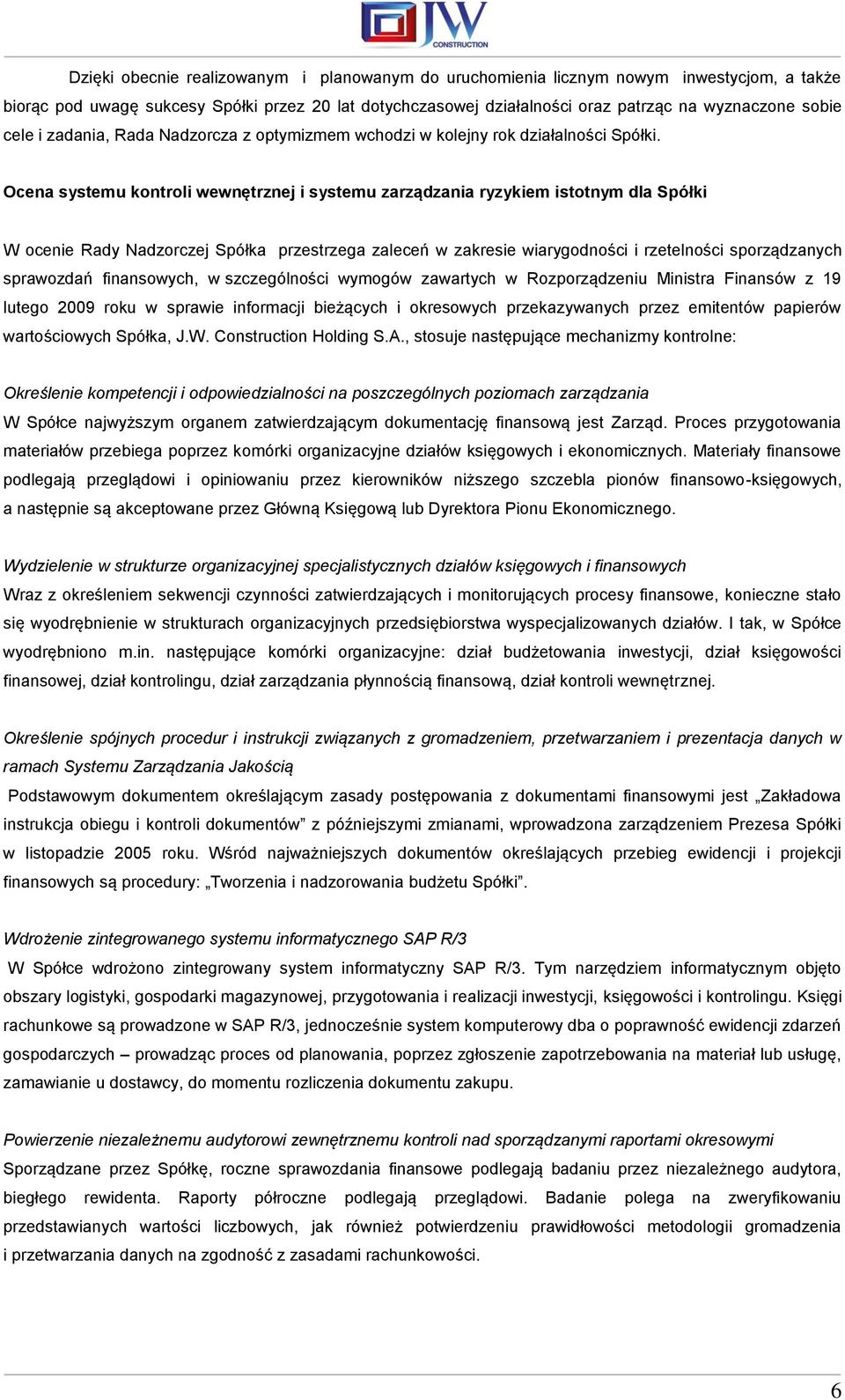 Ocena systemu kontroli wewnętrznej i systemu zarządzania ryzykiem istotnym dla Spółki W ocenie Rady Nadzorczej Spółka przestrzega zaleceń w zakresie wiarygodności i rzetelności sporządzanych