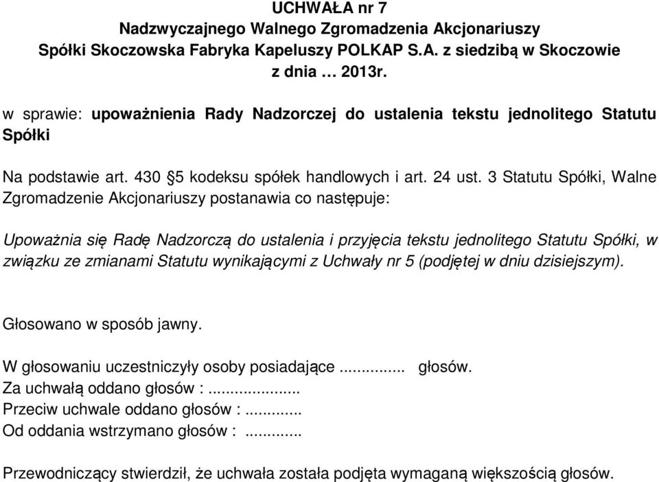 3 Statutu Spółki, Walne Zgromadzenie Akcjonariuszy postanawia co następuje: Upoważnia się Radę Nadzorczą do ustalenia