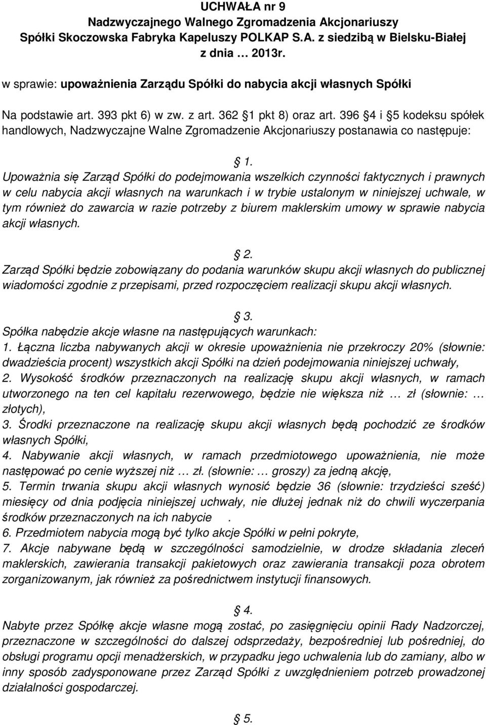 Upoważnia się Zarząd Spółki do podejmowania wszelkich czynności faktycznych i prawnych w celu nabycia akcji własnych na warunkach i w trybie ustalonym w niniejszej uchwale, w tym również do zawarcia