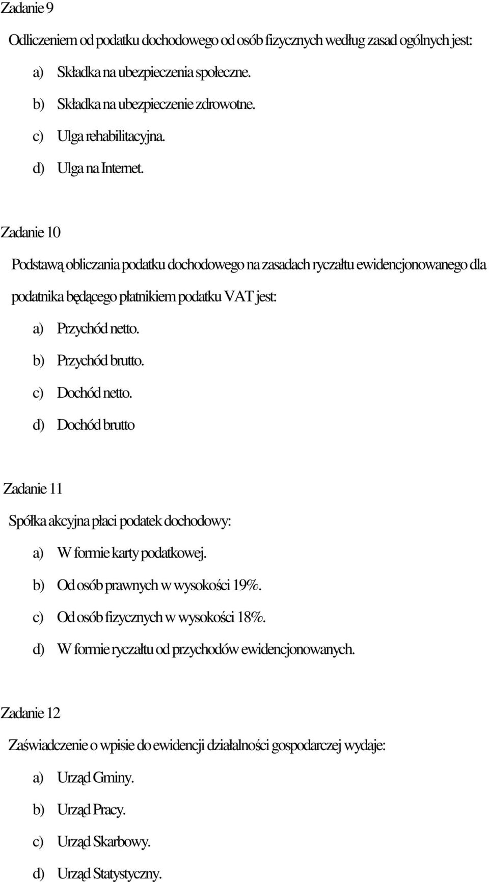 b) Przychód brutto. c) Dochód netto. d) Dochód brutto Zadanie 11 Spółka akcyjna płaci podatek dochodowy: a) W formie karty podatkowej. b) Od osób prawnych w wysokości 19%.