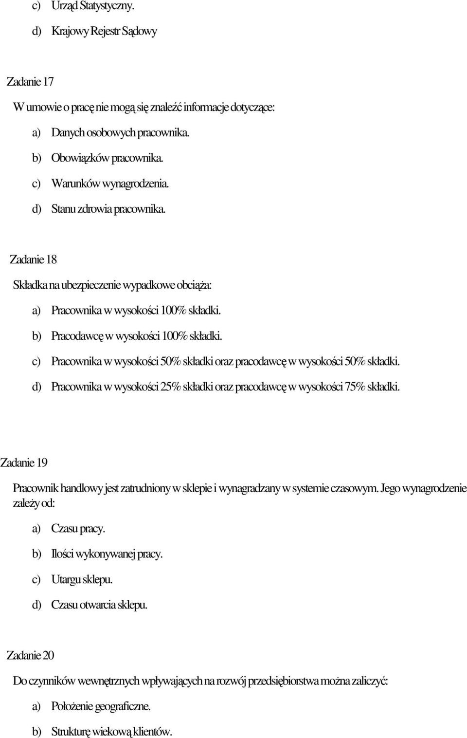 c) Pracownika w wysokości 50% składki oraz pracodawcę w wysokości 50% składki. d) Pracownika w wysokości 25% składki oraz pracodawcę w wysokości 75% składki.