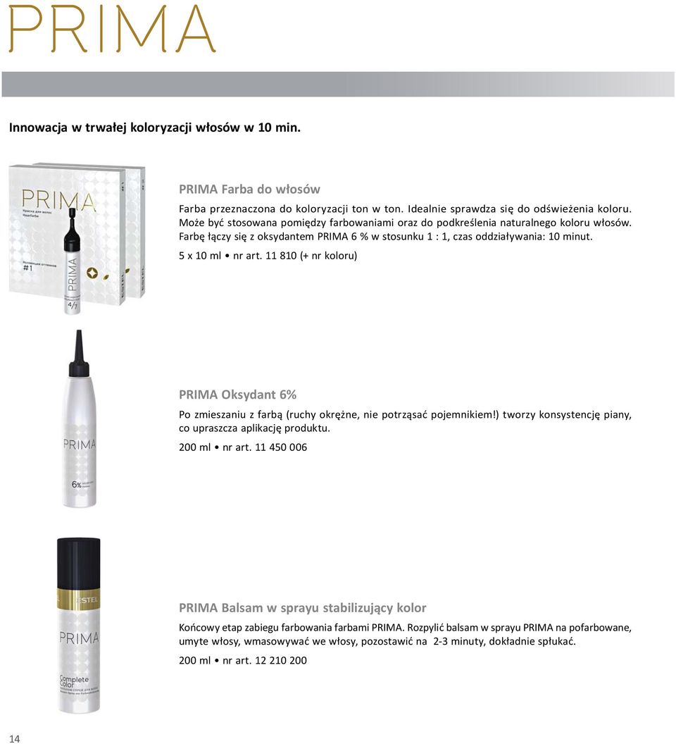 11 810 (+ nr koloru) PRIMA Oksydant 6% Po zmieszaniu z farbą (ruchy okrężne, nie potrząsać pojemnikiem!) tworzy konsystencję piany, co upraszcza aplikację produktu. 200 ml nr art.