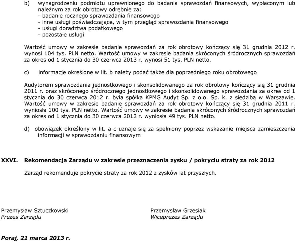 wynosi 104 tys. PLN netto. Wartość umowy w zakresie badania skróconych śródrocznych sprawozdań za okres od 1 stycznia do 30 czerwca 2013 r. wynosi 51 tys. PLN netto. c) informacje określone w lit.