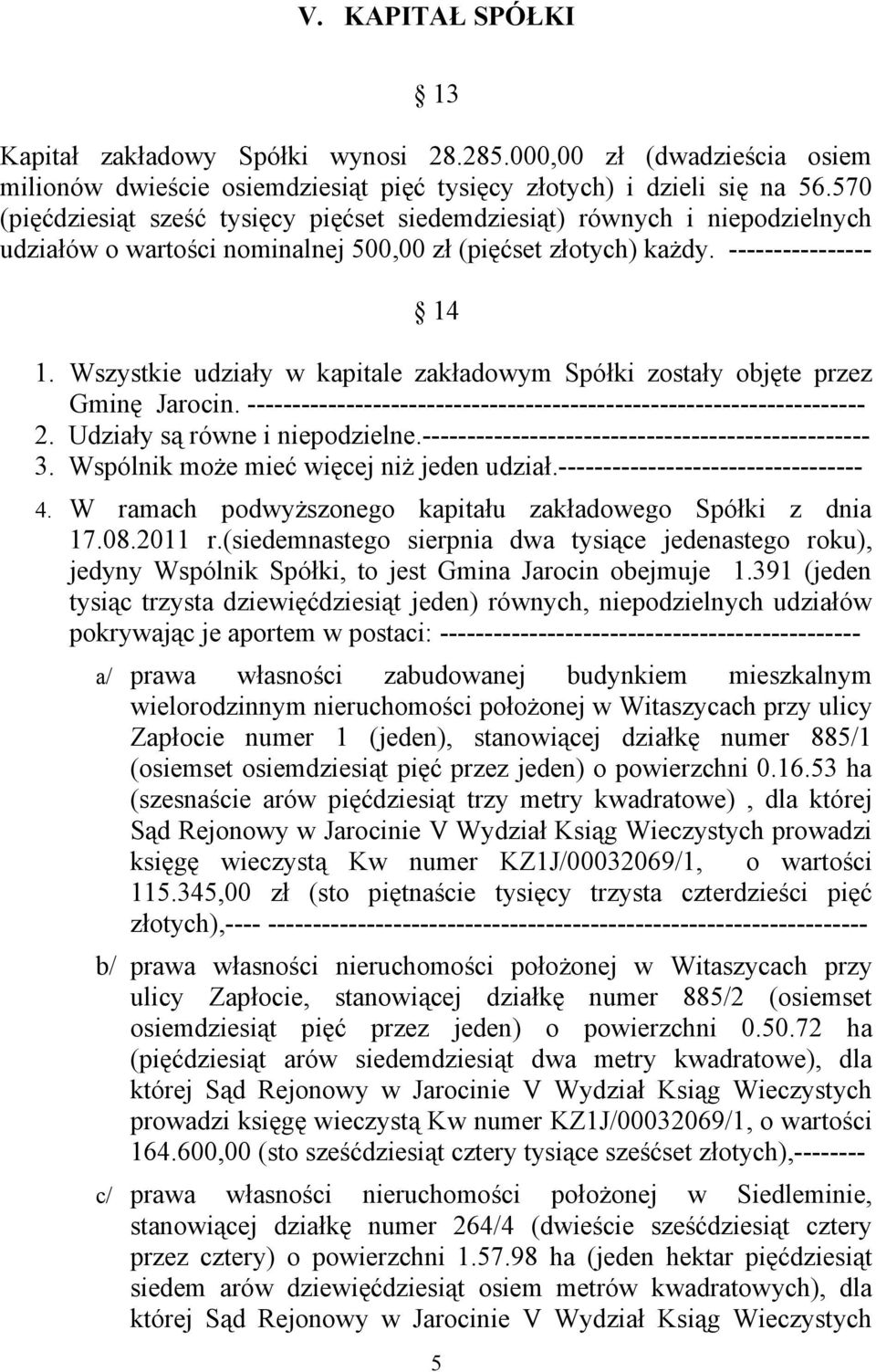 Wszystkie udziały w kapitale zakładowym Spółki zostały objęte przez Gminę Jarocin. --------------------------------------------------------------------- 2. Udziały są równe i niepodzielne.