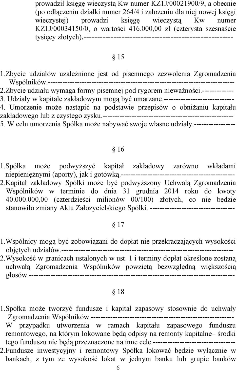 Zbycie udziałów uzależnione jest od pisemnego zezwolenia Zgromadzenia Wspólników.----------------------------------------------------------------------------- 2.