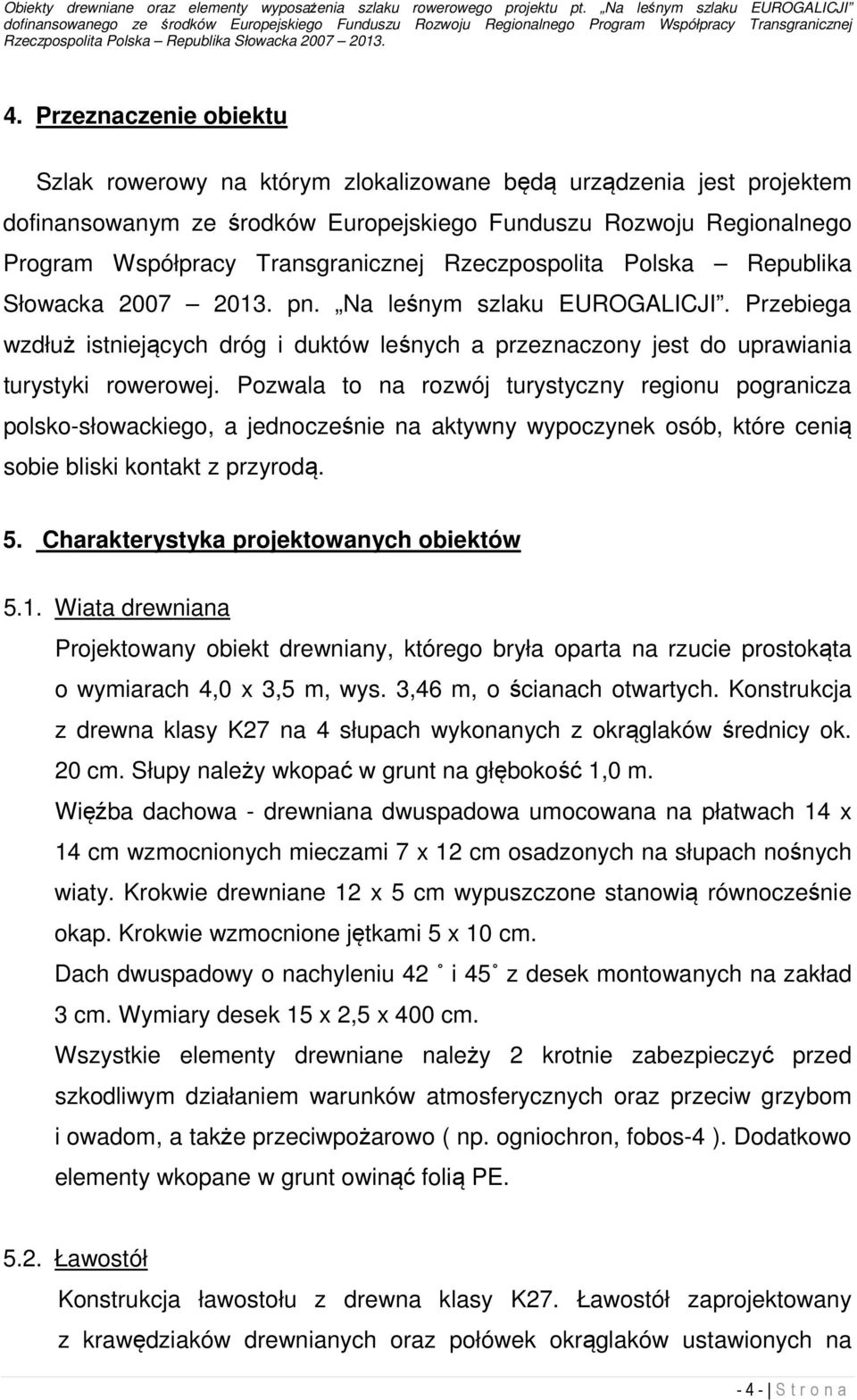 Pozwala to na rozwój turystyczny regionu pogranicza polsko-słowackiego, a jednocześnie na aktywny wypoczynek osób, które cenią sobie bliski kontakt z przyrodą. 5.