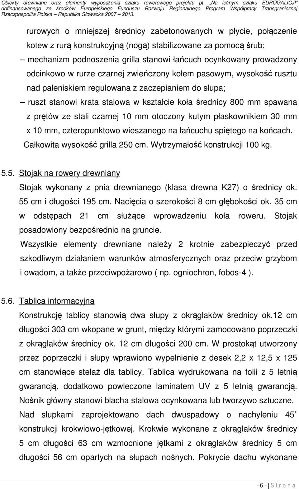 ze stali czarnej 10 mm otoczony kutym płaskownikiem 30 mm x 10 mm, czteropunktowo wieszanego na łańcuchu spiętego na końcach. Całkowita wysokość grilla 250