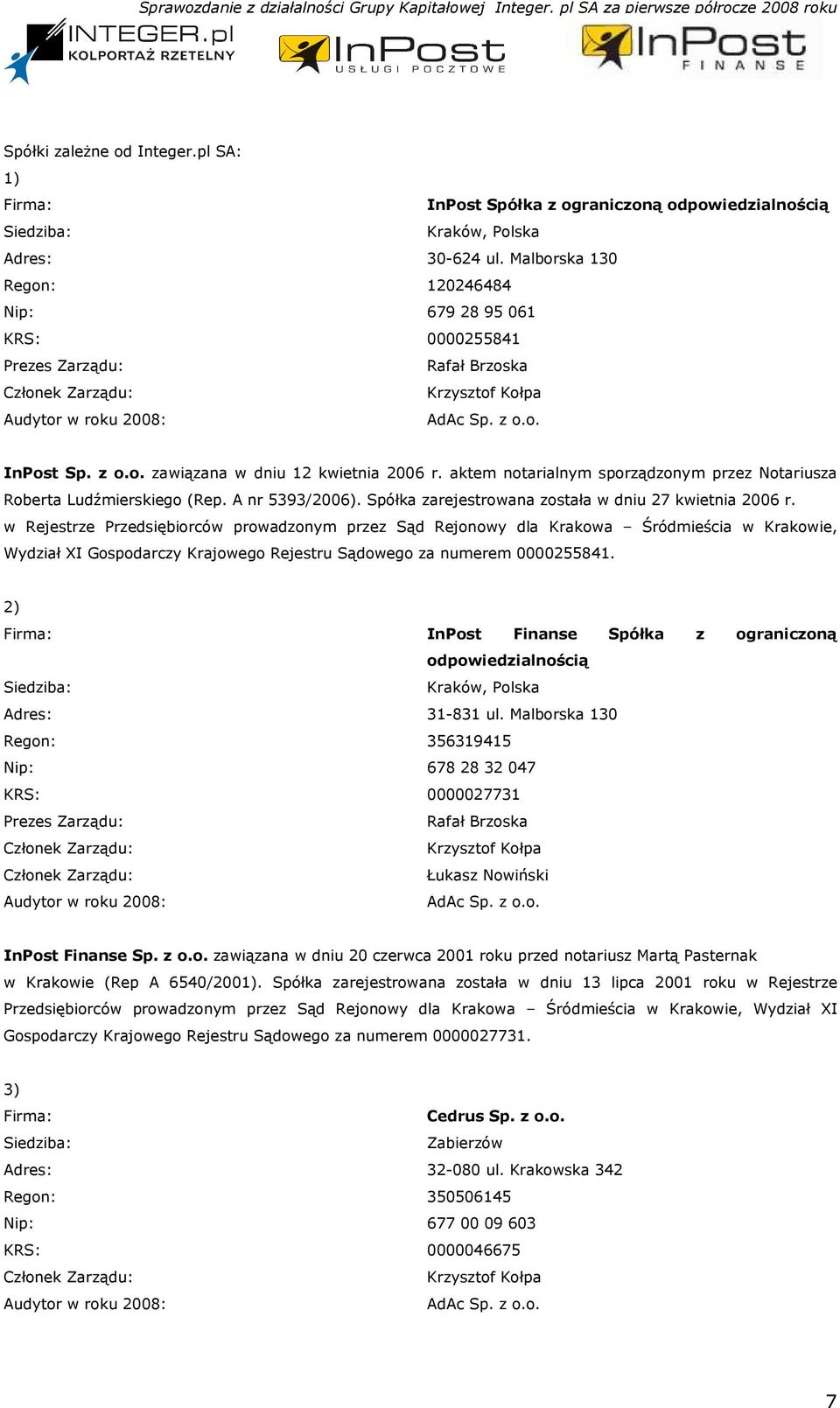 aktem notarialnym sporządzonym przez Notariusza Roberta Ludźmierskiego (Rep. A nr 5393/2006). Spółka zarejestrowana została w dniu 27 kwietnia 2006 r.