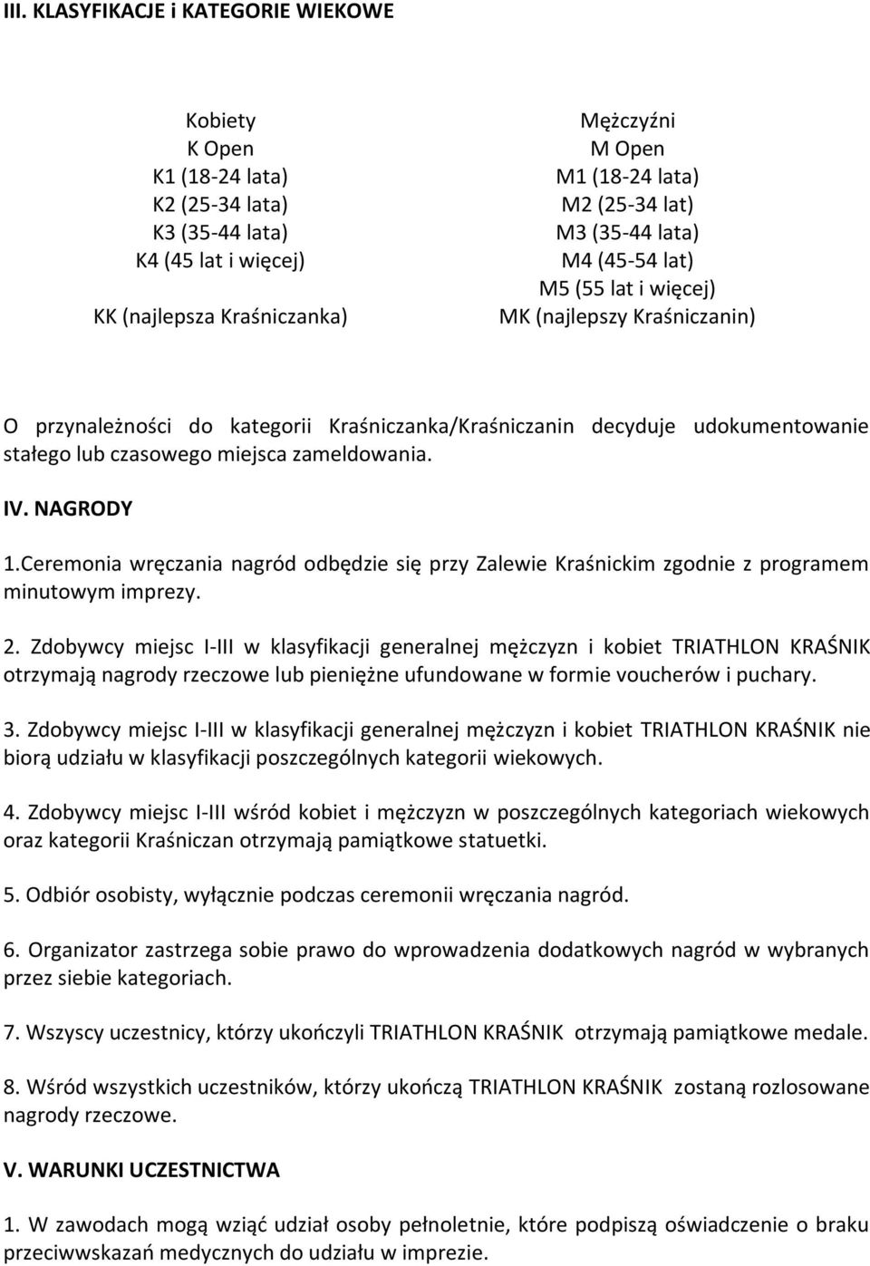 zameldowania. IV. NAGRODY 1.Ceremonia wręczania nagród odbędzie się przy Zalewie Kraśnickim zgodnie z programem minutowym imprezy. 2.