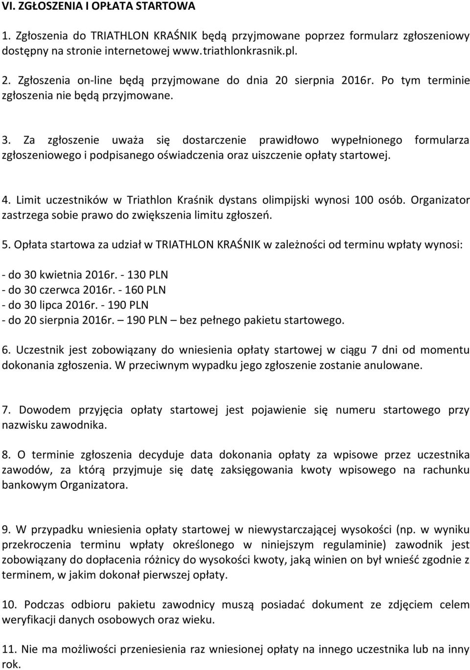 Za zgłoszenie uważa się dostarczenie prawidłowo wypełnionego formularza zgłoszeniowego i podpisanego oświadczenia oraz uiszczenie opłaty startowej. 4.