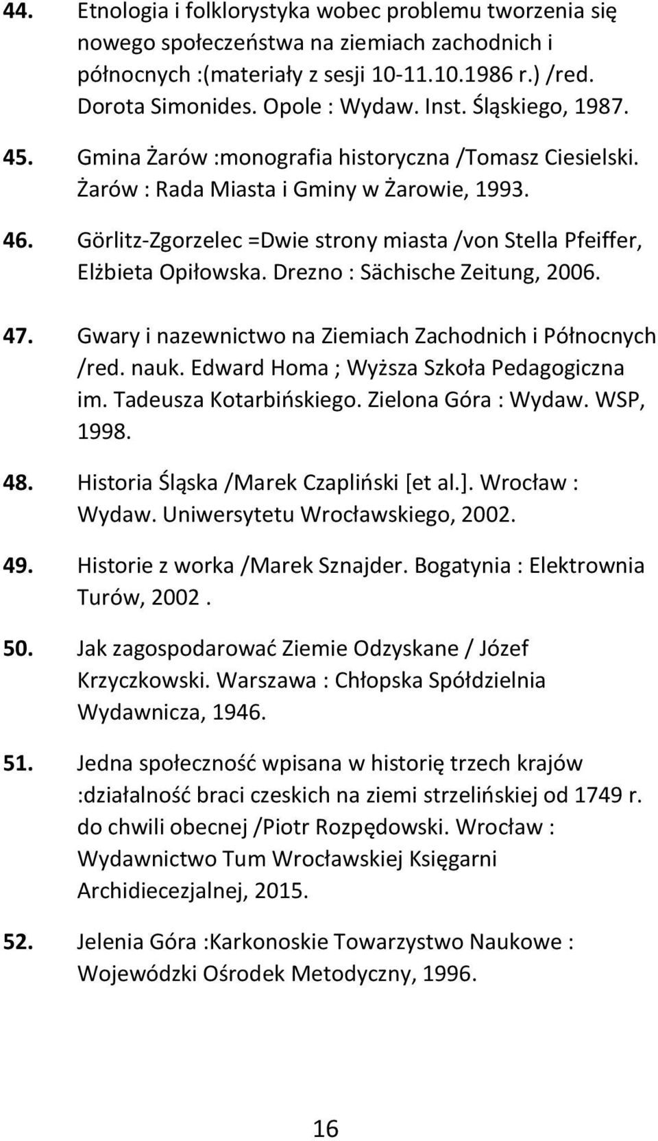 Görlitz-Zgorzelec =Dwie strony miasta /von Stella Pfeiffer, Elżbieta Opiłowska. Drezno : Sächische Zeitung, 2006. 47. Gwary i nazewnictwo na Ziemiach Zachodnich i Północnych /red. nauk.