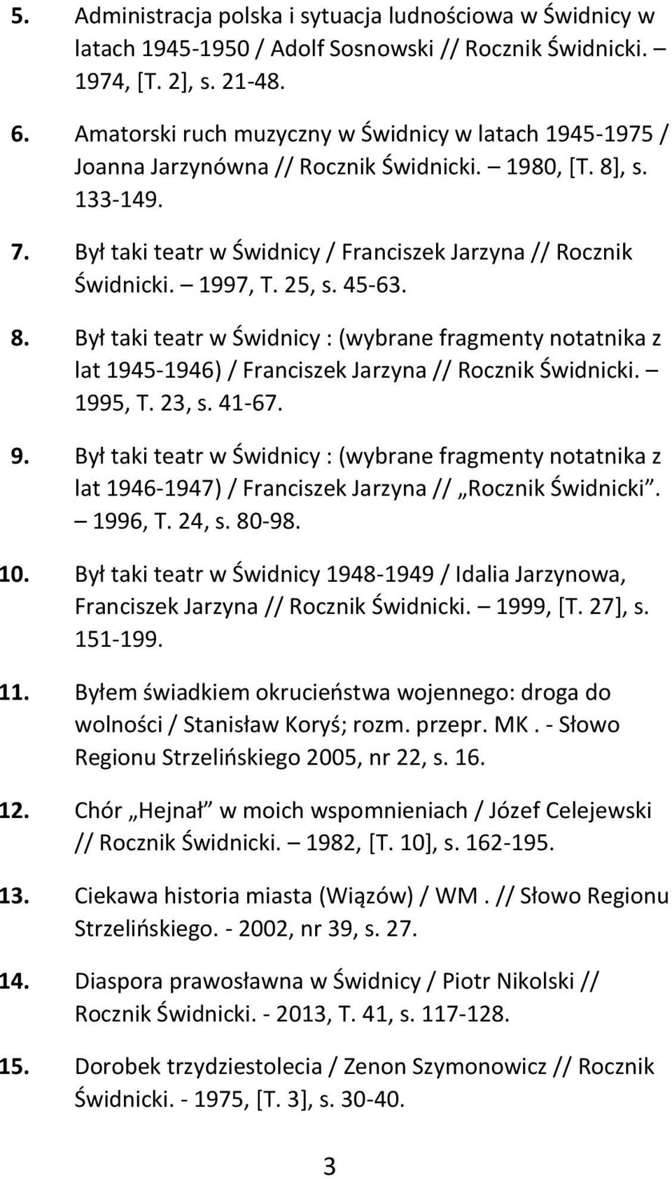1997, T. 25, s. 45-63. 8. Był taki teatr w Świdnicy : (wybrane fragmenty notatnika z lat 1945-1946) / Franciszek Jarzyna // Rocznik Świdnicki. 1995, T. 23, s. 41-67. 9.