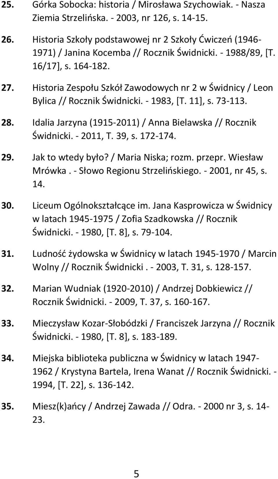 Historia Zespołu Szkół Zawodowych nr 2 w Świdnicy / Leon Bylica // Rocznik Świdnicki. - 1983, [T. 11], s. 73-113. 28. Idalia Jarzyna (1915-2011) / Anna Bielawska // Rocznik Świdnicki. - 2011, T.