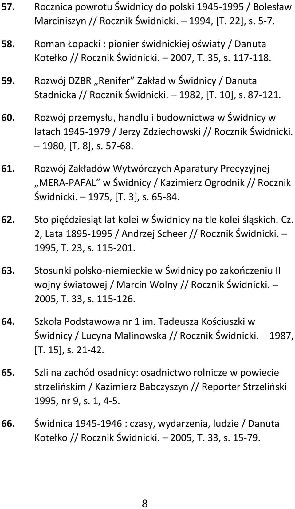 10], s. 87-121. 60. Rozwój przemysłu, handlu i budownictwa w Świdnicy w latach 1945-1979 / Jerzy Zdziechowski // Rocznik Świdnicki. 1980, [T. 8], s. 57-68. 61.