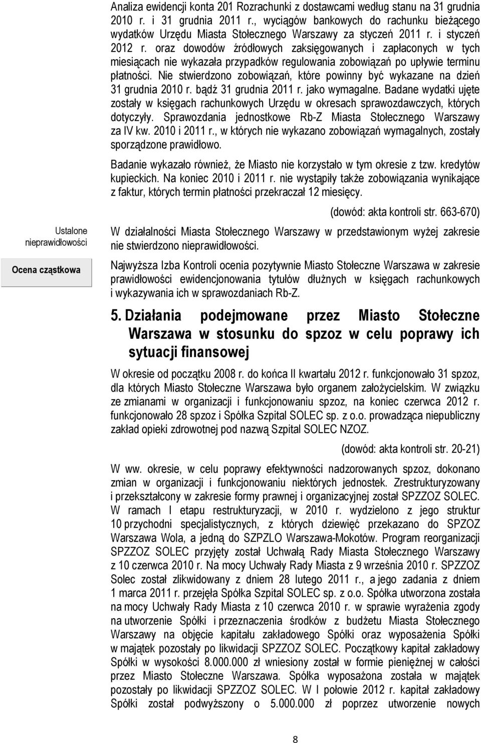 oraz dowodów źródłowych zaksięgowanych i zapłaconych w tych miesiącach nie wykazała przypadków regulowania zobowiązań po upływie terminu płatności.