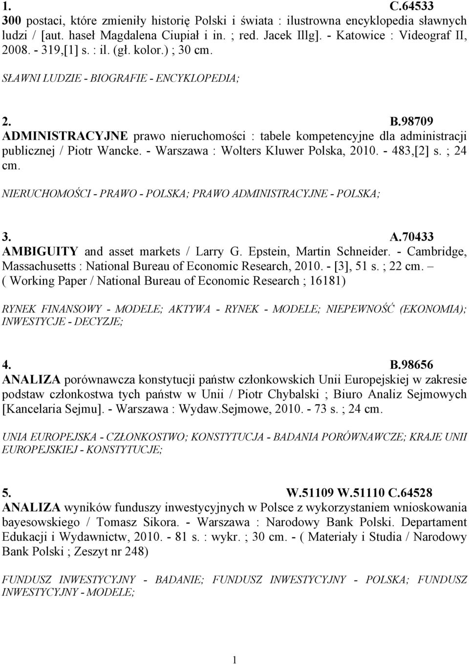 - Warszawa : Wolters Kluwer Polska, 2010. - 483,[2] s. ; 24 cm. NIERUCHOMOŚCI - PRAWO - POLSKA; PRAWO ADMINISTRACYJNE - POLSKA; 3. A.70433 AMBIGUITY and asset markets / Larry G.