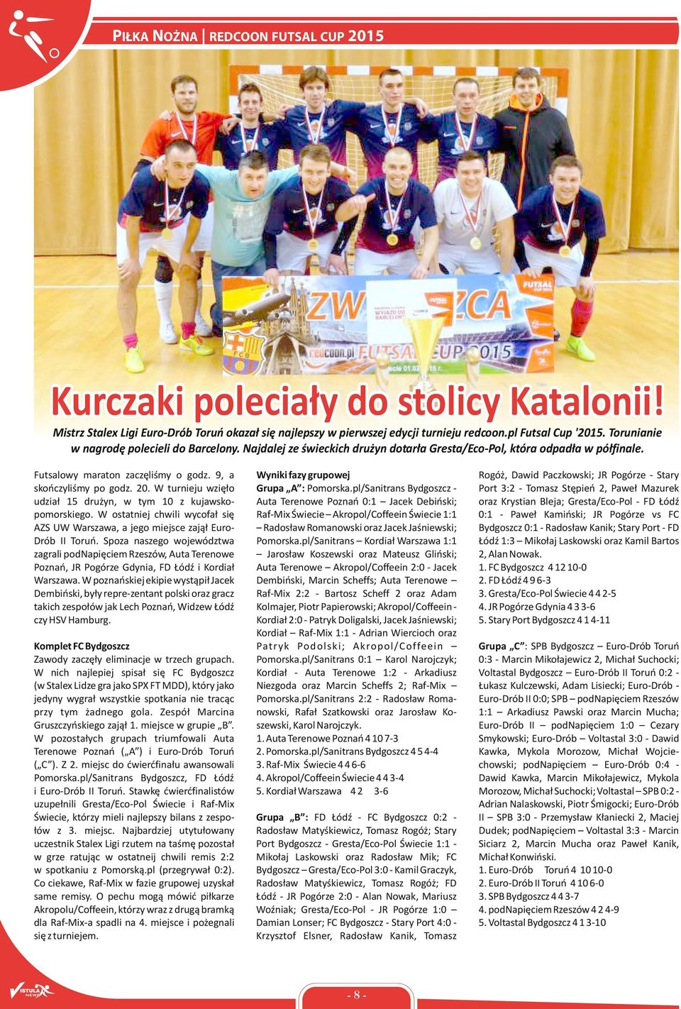 W turnieju wzięło udział 15 drużyn, w tym 10 z kujawskopomorskiego. W ostatniej chwili wycofał się AZS UW Warszawa, a jego miejsce zajął Euro- Drób II Toruń.