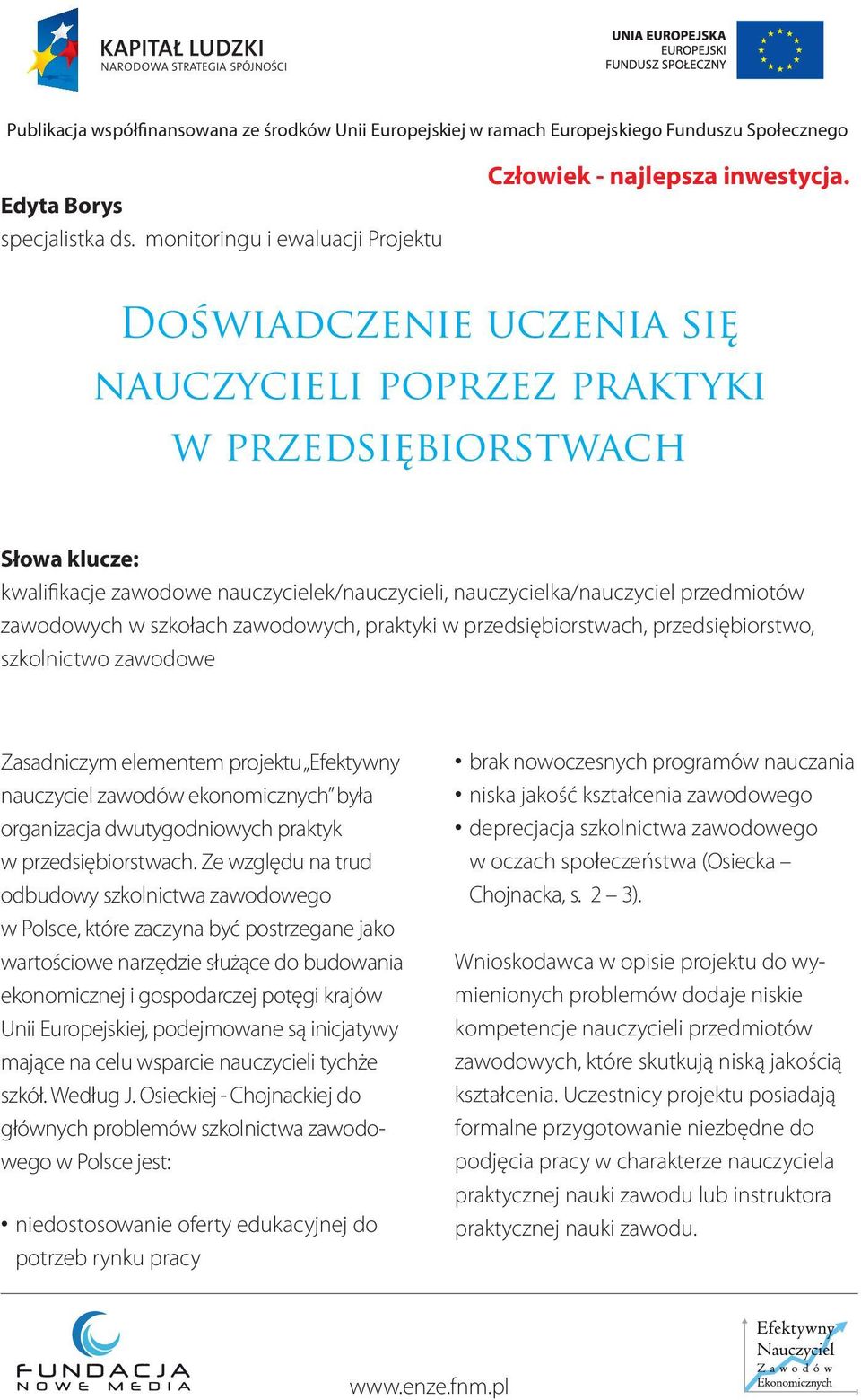 zawodowych, praktyki w przedsiębiorstwach, przedsiębiorstwo, szkolnictwo zawodowe Zasadniczym elementem projektu Efektywny nauczyciel zawodów ekonomicznych była organizacja dwutygodniowych praktyk w