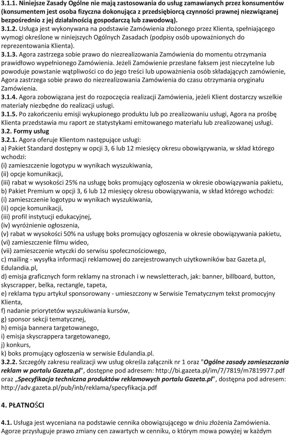 Usługa jest wykonywana na podstawie Zamówienia złożonego przez Klienta, spełniającego wymogi określone w niniejszych Ogólnych Zasadach (podpisy osób upoważnionych do reprezentowania Klienta). 3.