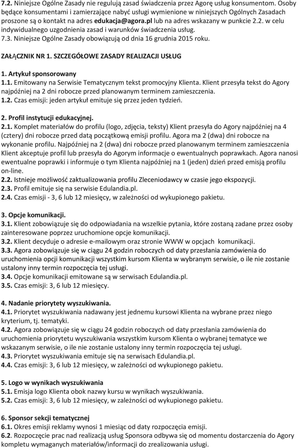 2. w celu indywidualnego uzgodnienia zasad i warunków świadczenia usług. 7.3. Niniejsze Ogólne Zasady obowiązują od dnia 16 grudnia 2015 roku. ZAŁĄCZNIK NR 1. SZCZEGÓŁOWE ZASADY REALIZACJI USŁUG 1.