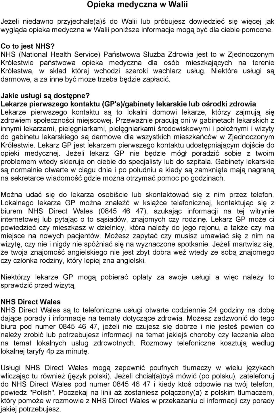 NHS (National Health Service) Państwowa Służba Zdrowia jest to w Zjednoczonym Królestwie państwowa opieka medyczna dla osób mieszkających na terenie Królestwa, w skład której wchodzi szeroki wachlarz