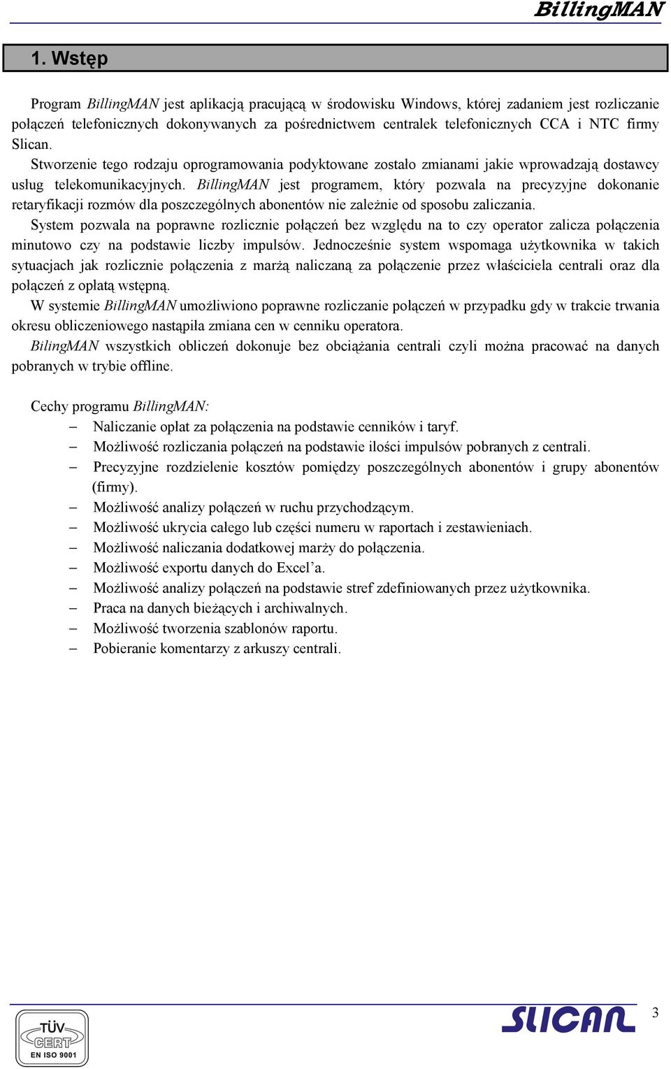 BillingMAN jest programem, który pozwala na precyzyjne dokonanie retaryfikacji rozmów dla poszczególnych abonentów nie zależnie od sposobu zaliczania.