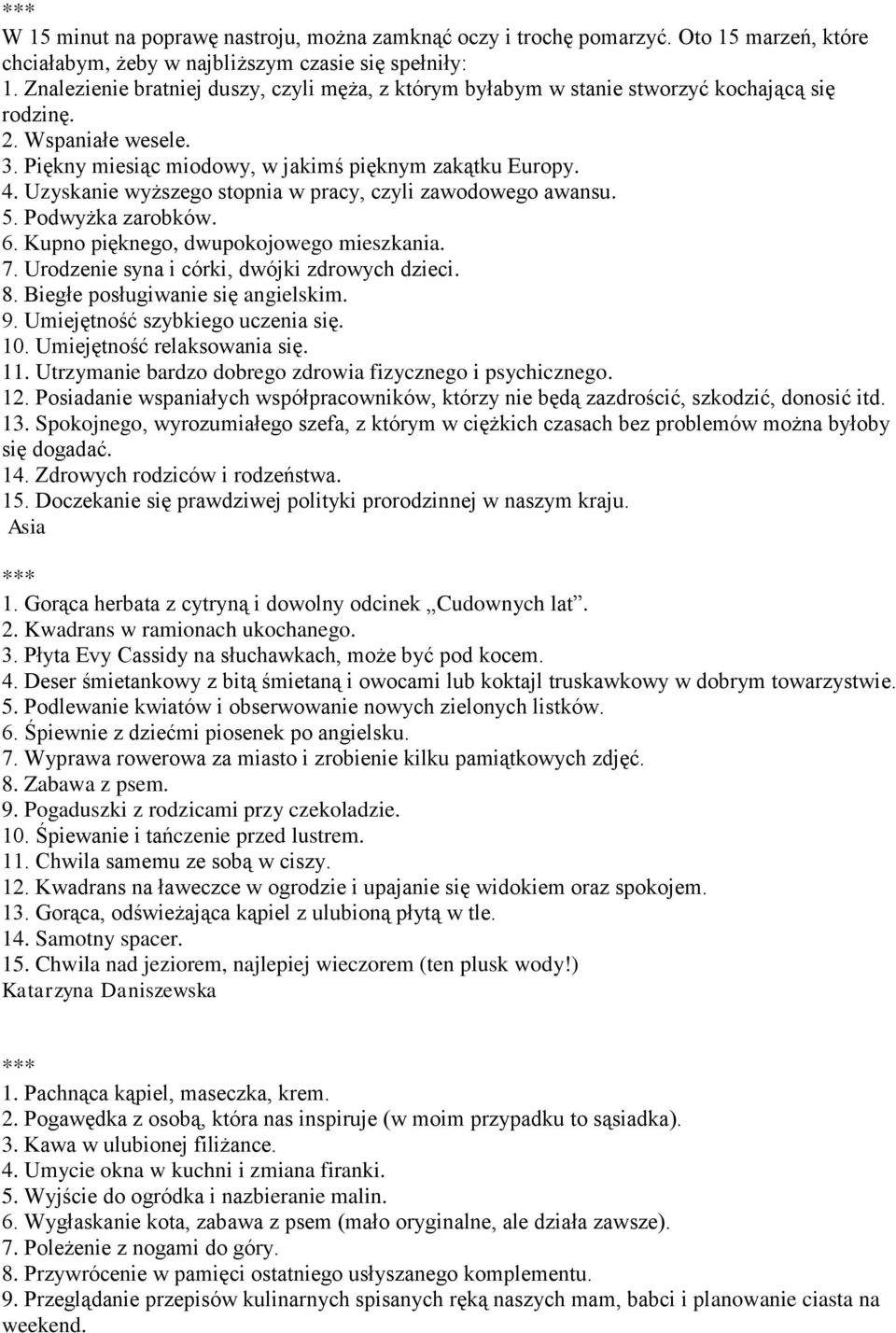 Uzyskanie wyższego stopnia w pracy, czyli zawodowego awansu. 5. Podwyżka zarobków. 6. Kupno pięknego, dwupokojowego mieszkania. 7. Urodzenie syna i córki, dwójki zdrowych dzieci. 8.