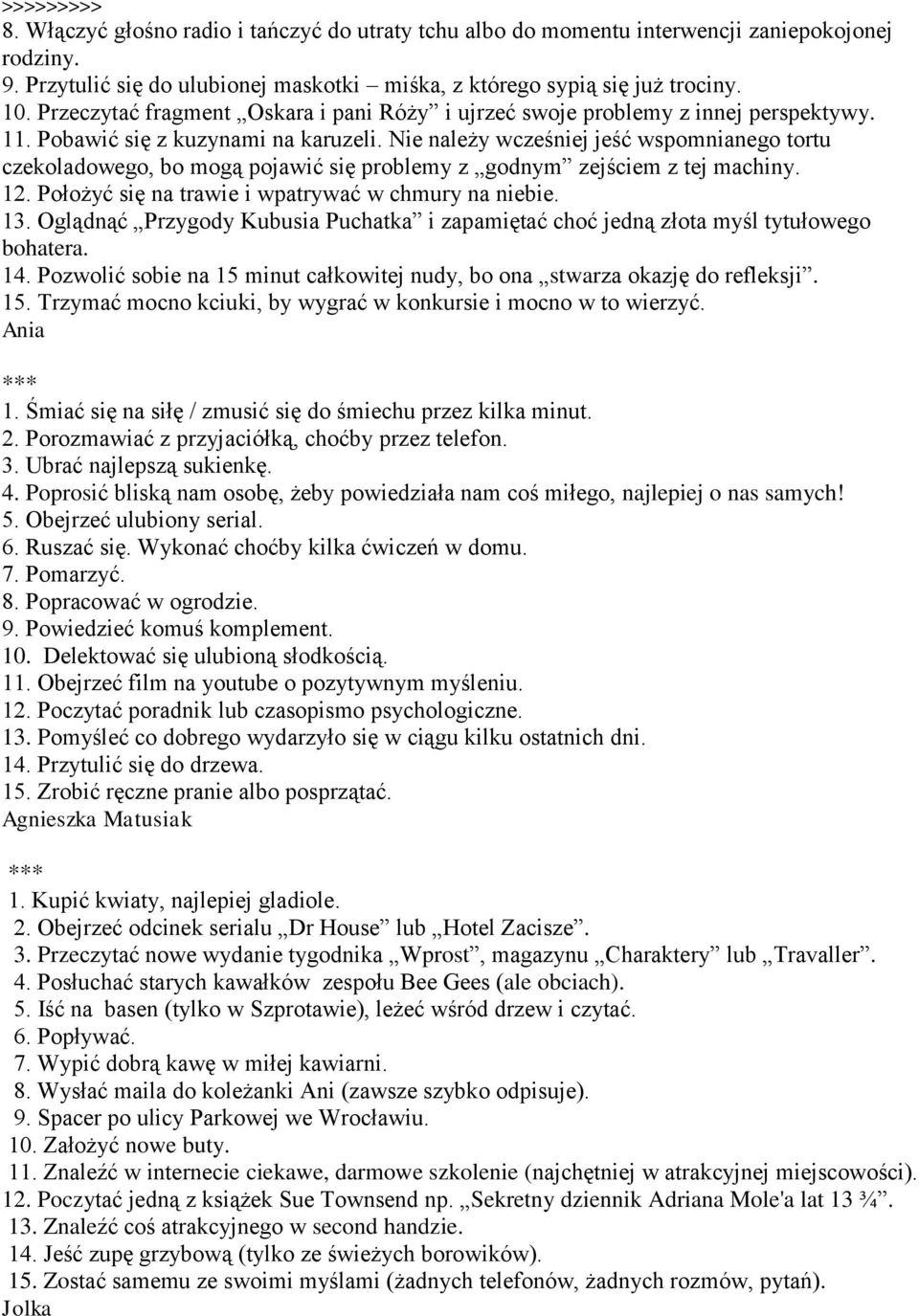 Nie należy wcześniej jeść wspomnianego tortu czekoladowego, bo mogą pojawić się problemy z godnym zejściem z tej machiny. 12. Położyć się na trawie i wpatrywać w chmury na niebie. 13.