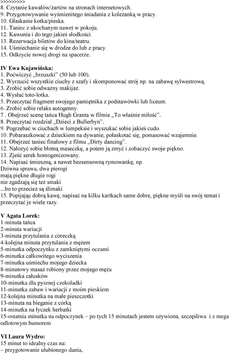 Poćwiczyć brzuszki (50 lub 100). 2. Wyrzucić wszystkie ciuchy z szafy i skomponować strój np. na zabawę sylwestrową. 3. Zrobić sobie odważny makijaż. 4. Wysłać toto-lotka. 5.