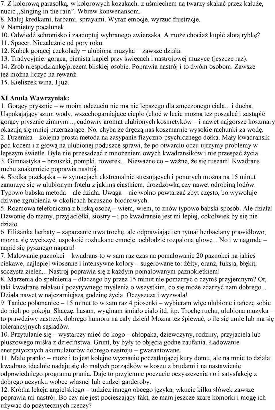 Kubek gorącej czekolady + ulubiona muzyka = zawsze działa. 13. Tradycyjnie: gorąca, pienista kąpiel przy świecach i nastrojowej muzyce (jeszcze raz). 14. Zrób niespodziankę/prezent bliskiej osobie.