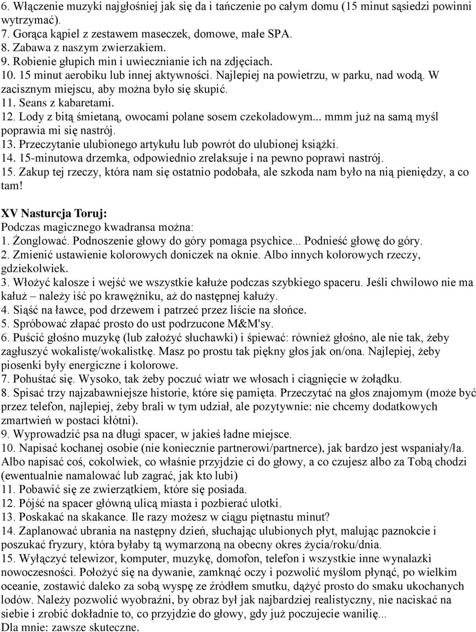 Seans z kabaretami. 12. Lody z bitą śmietaną, owocami polane sosem czekoladowym... mmm już na samą myśl poprawia mi się nastrój. 13. Przeczytanie ulubionego artykułu lub powrót do ulubionej książki.