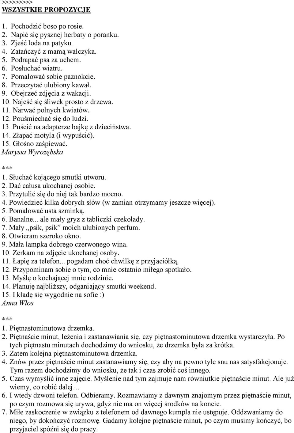 Puścić na adapterze bajkę z dzieciństwa. 14. Złapać motyla (i wypuścić). 15. Głośno zaśpiewać. Marysia Wyrozębska 1. Słuchać kojącego smutki utworu. 2. Dać całusa ukochanej osobie. 3.