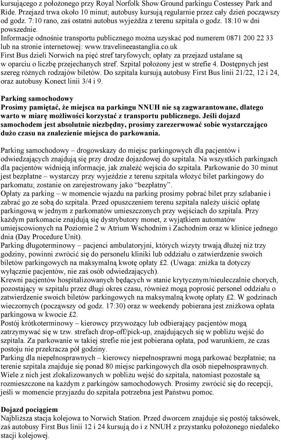 Informacje odnośnie transportu publicznego można uzyskać pod numerem 0871 200 22 33 lub na stronie internetowej: www.travelineeastanglia.co.