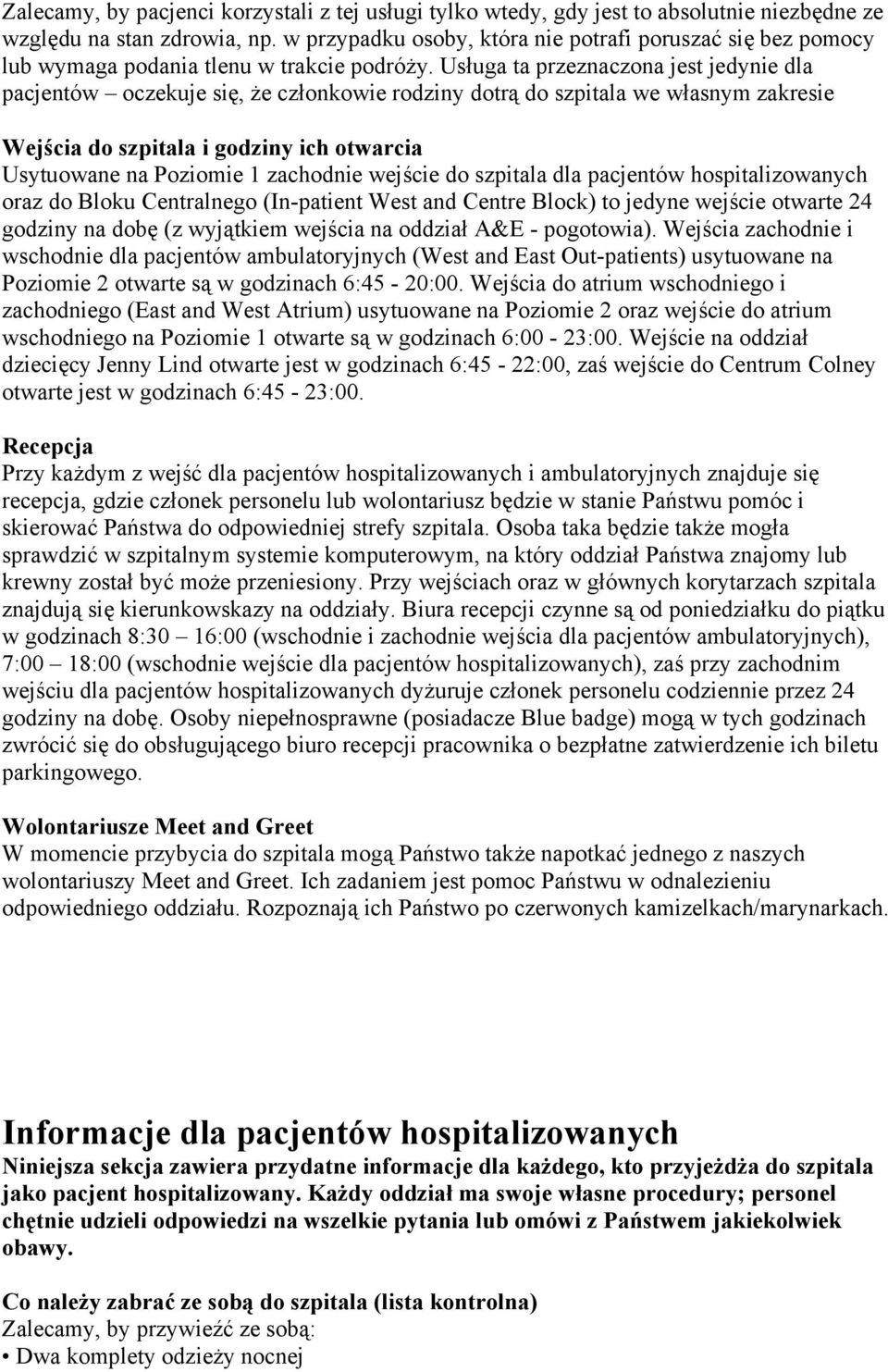 Usługa ta przeznaczona jest jedynie dla pacjentów oczekuje się, że członkowie rodziny dotrą do szpitala we własnym zakresie Wejścia do szpitala i godziny ich otwarcia Usytuowane na Poziomie 1