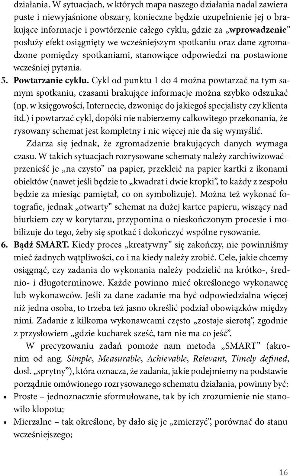 posłuży efekt osiągnięty we wcześniejszym spotkaniu oraz dane zgromadzone pomiędzy spotkaniami, stanowiące odpowiedzi na postawione wcześniej pytania. 5. Powtarzanie cyklu.