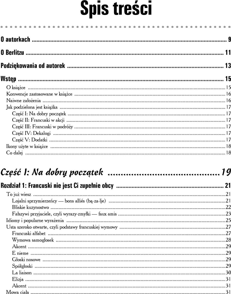 ..18 Część I: Na dobry początek...19 Rozdział 1: Francuski nie jest Ci zupełnie obcy... 21 To już wiesz...21 Lojalni sprzymierzeńcy bons alliés (bą-za-lje)...21 Bliskie kuzynostwo.