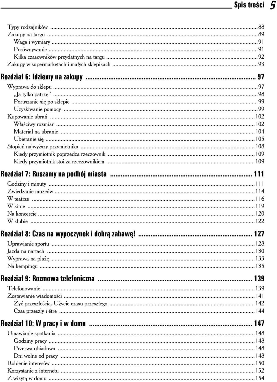 ..102 Materiał na ubranie...104 Ubieranie się...105 Stopień najwyższy przymiotnika...108 Kiedy przymiotnik poprzedza rzeczownik...109 Kiedy przymiotnik stoi za rzeczownikiem.