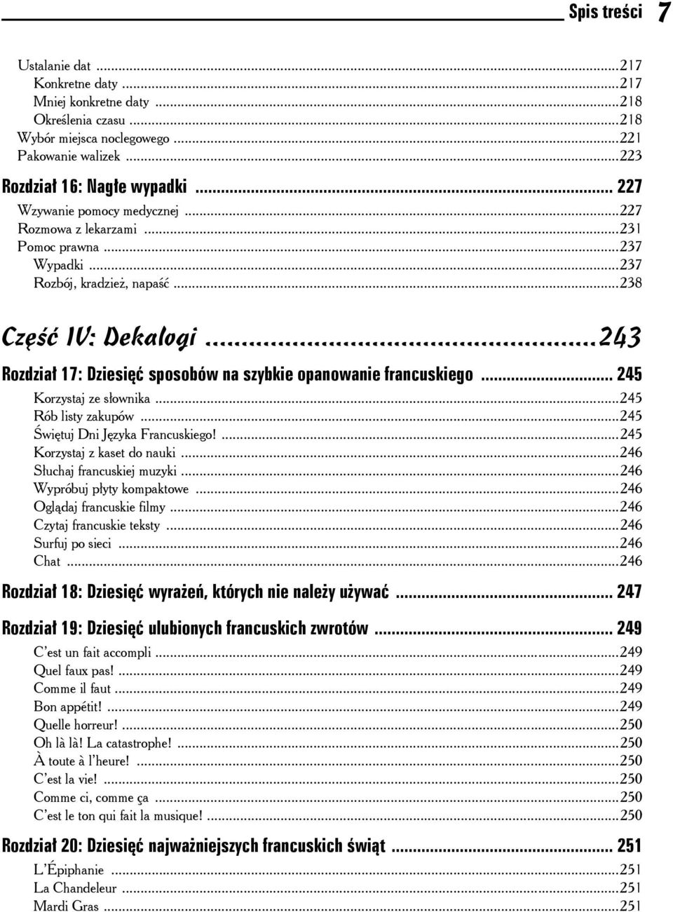 ..243 Rozdział 17: Dziesięć sposobów na szybkie opanowanie francuskiego... 245 Korzystaj ze słownika...245 Rób listy zakupów...245 Świętuj Dni Języka Francuskiego!...245 Korzystaj z kaset do nauki.