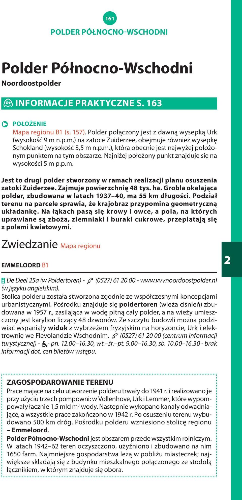 Najniżej położony punkt znajduje się na wysokości 5 m p.p.m. Jest to drugi polder stworzony w ramach realizacji planu osuszenia zatoki zuiderzee. zajmuje powierzchnię 48 tys. ha.