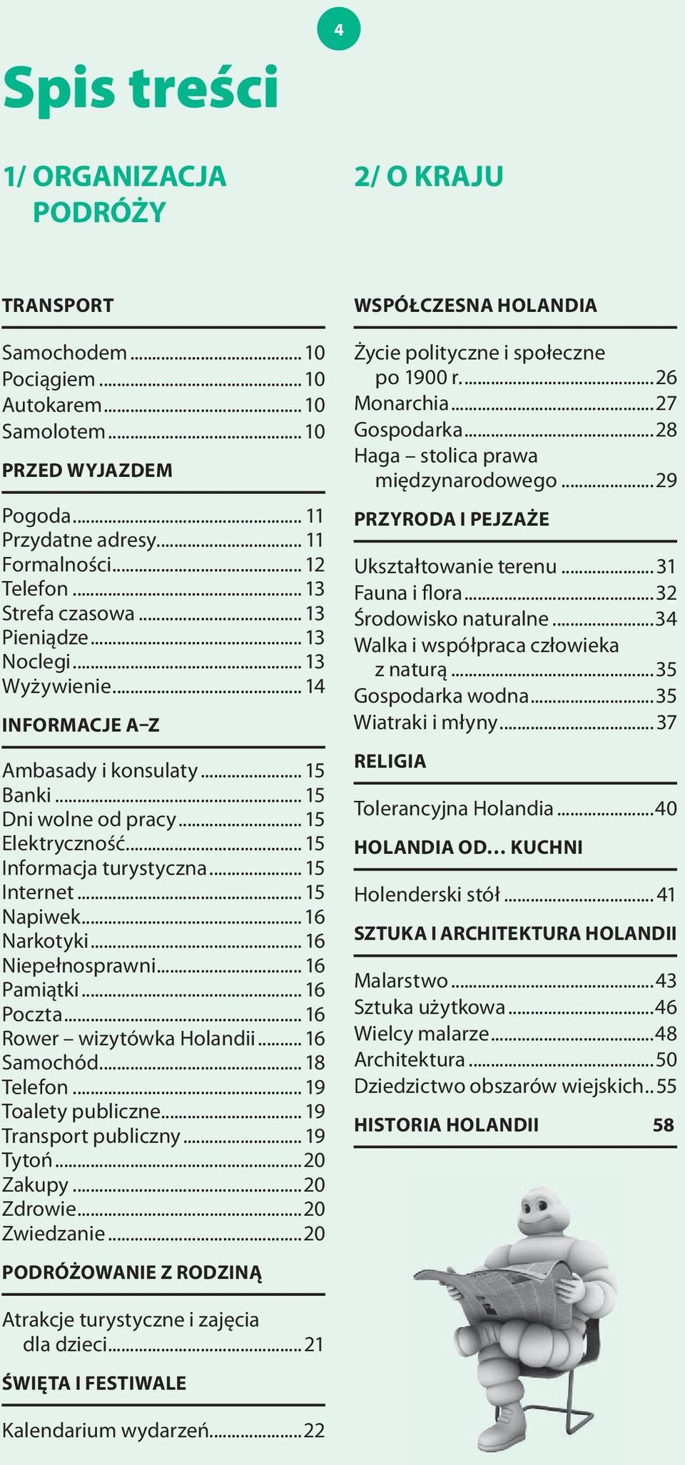 .. 15 Informacja turystyczna... 15 Internet... 15 Napiwek... 16 Narkotyki... 16 Niepełnosprawni... 16 Pamiątki... 16 Poczta... 16 Rower wizytówka Holandii... 16 Samochód... 18 Telefon.